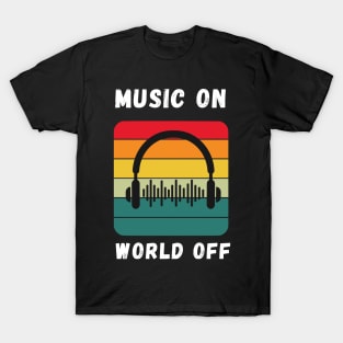 Music on, world Off T-Shirt